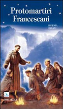 Copertina  Protomartiri Francescani. Nel Calendario dei Santi si fa memoria dei Protomartiri Francescani il 16 gennaio