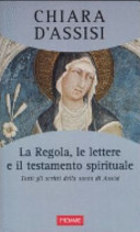 Copertina  La Regola, le lettere e il testamento spirituale. Tutti gli scritti della santa di Assisi
