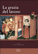 Copertina  La grazia del lavoro. Atti del VII Convegno storico di Greccio. Greccio, 8-9 maggio 2009