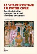 Copertina  La vita dei cristiani e il potere civile. Questioni storiche e prospettive attuali in Oriente e Occidente