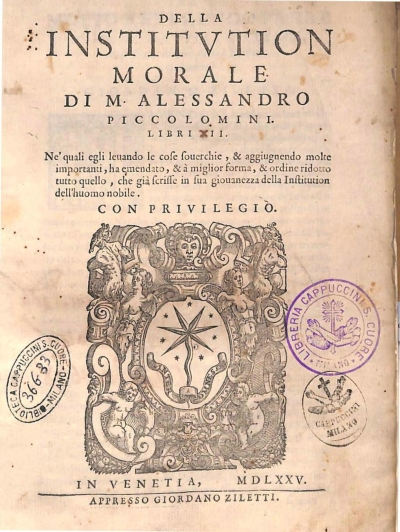 Copertina  Della Institvtion Morale di M. Alessandro Piccolomini. Libri III. Ne' quali egli leuando le cose souerchie , & aggiugnendo molte importanti , ha emendato , & à miglior forma , & ordine ridotto tutto quello , che già scrisse in sua giouanezza della Institution dell'huomo nobile.