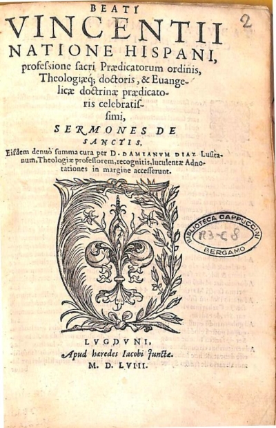 Copertina  Beati Vincentii natione Hispani, professione sacri Praedicatorum ordinis, Theologiaeque doctoris, & Euangelicae doctrinae praedicatoris celebratissimi. Sermones de sanctis. Eisdem denuò summa cura per D. Damianvm Diaz Lusitanum,Theologiae professorem,recognitis,luculentae Adnotationes in margine accesserunt.
