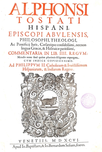 Copertina  Alphonsi Tostati Hispani Episcopi Abvlensis Philosophi, Theologi, Ac Pontificij Iuris, Caesareique consultissimi , necnon linguae Graecae, & Hebraicae peritissimi . Commentaria in LIB. IIII. Regvm : Mendis nunc sanè quam plurimis diligenter expurgata . Cvm Indice copiosissimo .