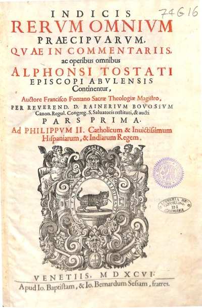 Copertina  Indicis Rervm Omnivm praecipvarum, qvae in commentariis ac operibus omnibus Alphonsi Tostati Episcopi Abvlensis Continentur , Auctore Francisco Fontano Sacrae Theologiae Magistro , Per Reverend. D. Rainerivm Bovosivm Canon. Regul. Congreg. S. Salvatoris restituti,& aucti Pars Prima [& Indicis in omnia opera Pars Secvnda.