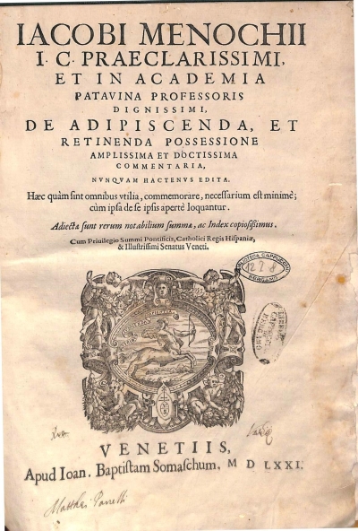 Copertina  Iacobi Menochii i. c. praeclarissimi, et in Academia Patavina professoris dignissimi, De adipiscenda, et retinenda possessione amplissima et doctissima Commentaria, nvnqvam hactenvs edita. Haec quàm sint omnibus vtilia , commemorare , necessarium est minimè;[que] cùm ipsa de se ipsis apertè loquantur. Adiectae sunt rerum notabilium summae , ac Index copiosissimus.