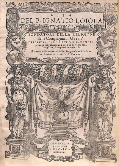 Copertina  Vita del P. Ignatio Loiola Fondatore della Religione della Compagnia di Giesv’. Descritta dal R. P. Pietro Ribadenera prima in lingua Latina , e dopo da lui ridotta nella Castigliana , & ampliata in molte cose . E nuouamente tradotta dalla Spagnuola nell'italiana da Giovanni Giolito de' Ferrari.