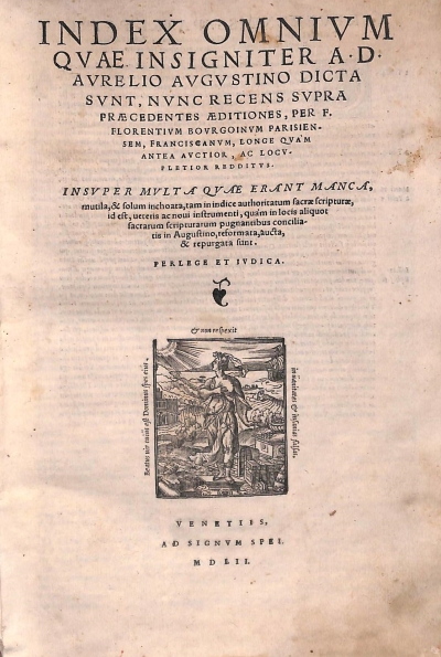 Copertina  Index omnivm qvae insigniter A D. Avrelio Avgvstino dicta svnt ,nvnc recens svpra praecedentes aeditiones , per F. Florentivm Bovrgoinvm parisiensem, franciscanvm, longe qvàm antea avctior, ac locvpletior redditvs. Insvper mvltà qvae erant manca, multila,& solum inchoata,tam in indice authoritatum sacrae scripturae,id est, ueteris ac noui instrumenti , quàm in locis aliquot sacrarum scripturarum pugnantibus conciliatis in Augustino, reformata,aucta ,& repurgata sunt. Perlege et ivdica.