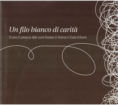 Copertina  Un filo bianco di carità: 25 anni di presenza della suore Doretee di Vicenza in Costa d'Avorio 1985-2010