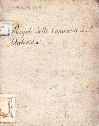 Copertina  Regole delle Convertite, accettate, e stabilite nel pio luogo di Santa Valeria di Milano. Formate già per ordine del Capitolo de' Deputati Fondatori del medesimo Pio Luogo, e confirmasti in perpetuo dalla Santa Sede Appostolica con Breve del 1. Maggio 1538. Reviste, e confirmate nel 1669, ristampate nel 1697, e nuovamente corrette, e ridotte alla pratica moderna quest'Anno 1744
