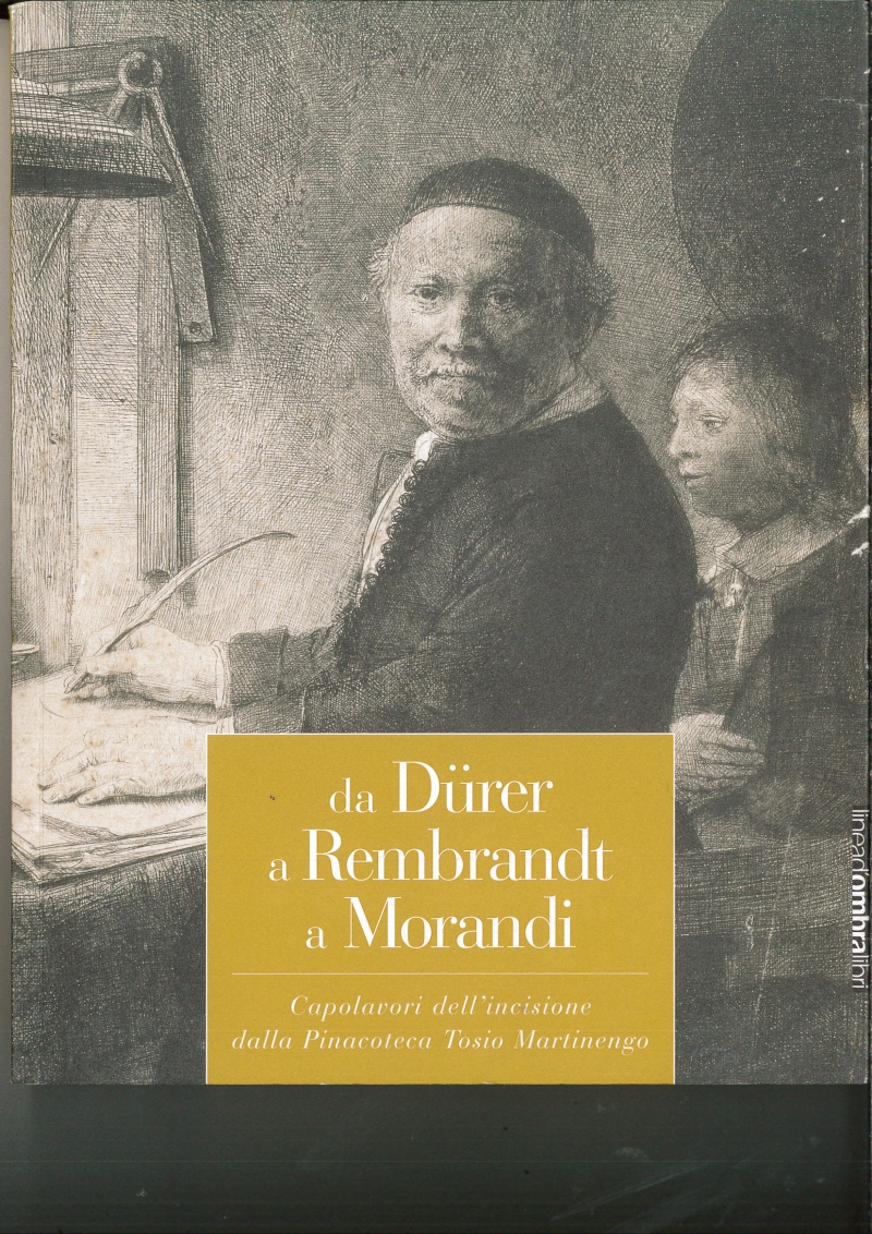 Copertina  da Dürer a Rembrandt a Morandi. Capolavori dell'incisione dalla Pinacoteca Tosio Martinengo