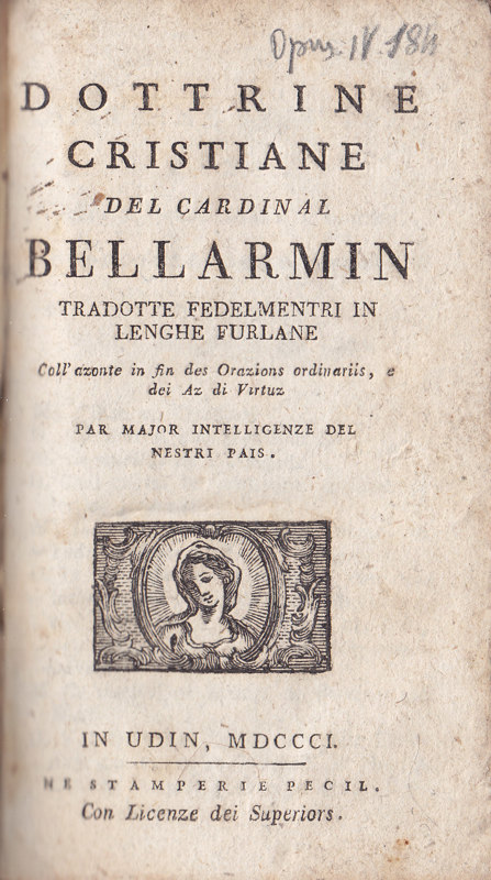 Copertina  Dottrine cristiane del Cardinal Bellarmin tradotte fedelmentri in lenghe furlane Coll'azonte in fin des Orazions ordinariis, e dei Az di Virtuz par major intelligenze del nestri Pais.