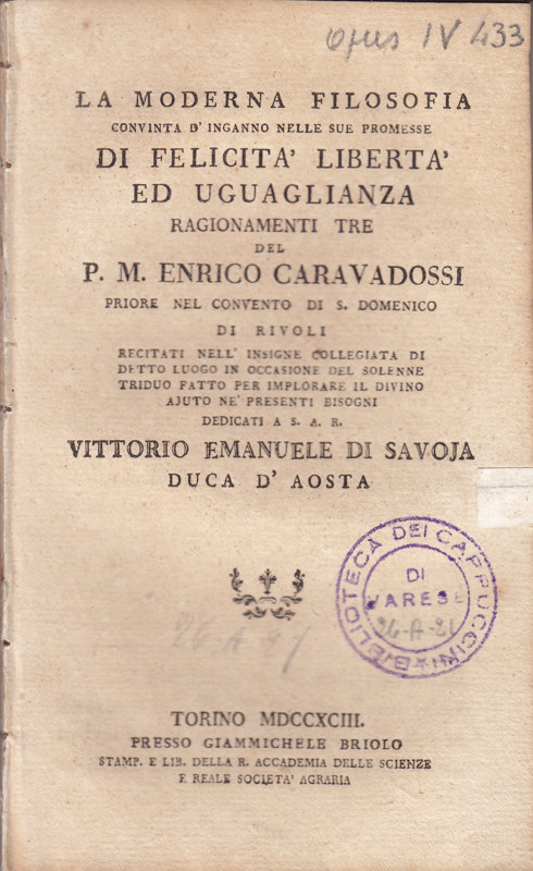 Copertina  La moderna filosofia convinta d'inganno nelle sue promesse di felicità libertà ed uguaglianza. Ragionamenti tre del P. M. Enrico Caravadossi priore nel convento di S. Domenico di Rivoli recitati nell'insigne Collegiata di detto luogo in occasione del solenne triduo fatto per implorare il divino aiuto ne' presenti bisogni dedicati a S. A. R. Vittorio Emanuele di Savoia Duca d'Aosta