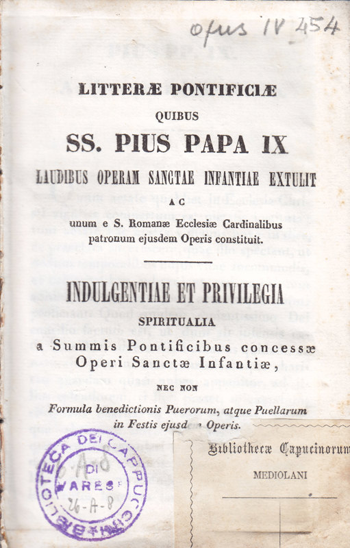 Copertina  Litterae pontificiae quibus SS. Pius Papa IX laudibus operam Sanctae Infantiae extulit ac unum e S. Romanae Ecclesiae Cardinalibus patronum ejusdem Operis constituit. Indulgentiae et privilegia spiritualia a Summis Pontificibus concessae Operi Sanctae Infantiae nec non Formula benedictionis Puerorum, atque Puellarum in Festis ejusdem Operis
