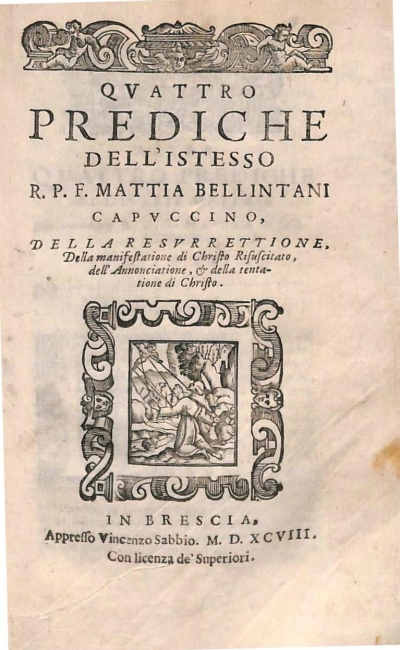 Copertina  Qvattro prediche dell'istesso R. P. F. Mattia Bellintani capvccino , Della Resvrrettione , Della manifestatione di Christo Risuscitato , dell'Annonciatione, et della tentatione di Christo.